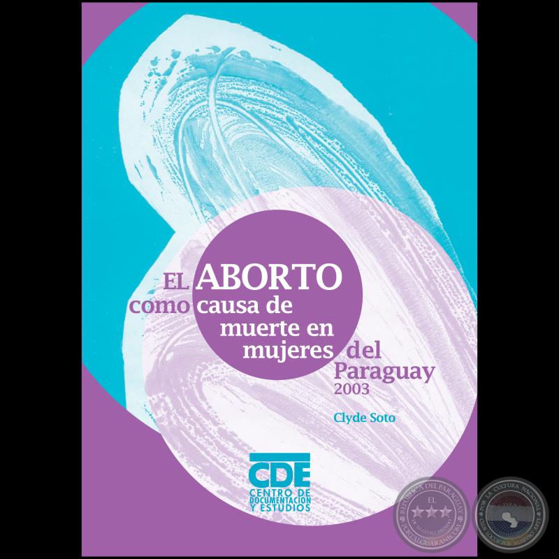 EL ABORTO COMO CAUSA DE MUERTE EN MUJERES DEL PARAGUAY, 2003 - Con la colaboración de LILIAN SOTO